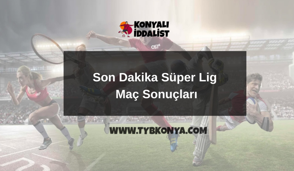 Son Dakika Süper Lig Maç Sonuçları